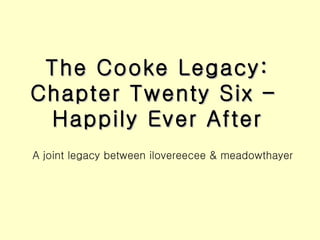 The Cooke Legacy: Chapter Twenty Six –  Happily Ever After ,[object Object]