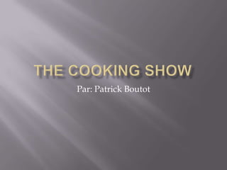 The cooking show Par: Patrick Boutot 