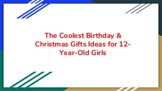 The Coolest Birthday &
Christmas Gifts Ideas for 12-
Year-Old Girls
 