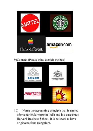 9) Connect (Please think outside the box)




10) Name the accounting principle that is named
  after a particular caste in India and is a case study
  Harvard Business School. It is believed to have
  originated from Bangalore.
 