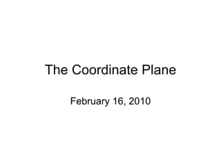 The Coordinate Plane February 16, 2010 