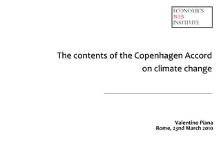 The contents of the Copenhagen Accord
                      on climate change




                               Valentino Piana
                        Rome, 23nd March 2010
 