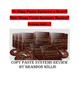 “Is Copy Paste Systems a Scam?

This “Copy Paste Systems Review”

         Proves NO!...”
 