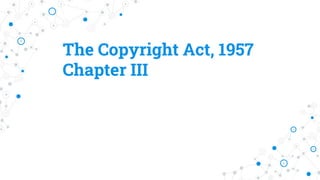 The Copyright Act, 1957
Chapter III
 