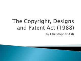 The Copyright, Designs and Patent Act (1988) By Christopher Ash  