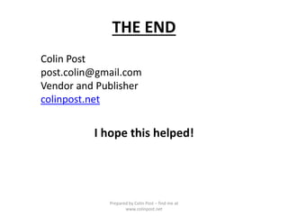 THE END
Colin Post
post.colin@gmail.com
Vendor and Publisher
colinpost.net
I hope this helped!
Prepared by Colin Post – fi...