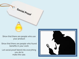 Show that there are people who use
your product
Show that there are people who found
benefits in your work
Let social proof blend into everything
you do to
make the sale.

 