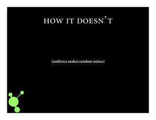   ’
(audience makes random noises)
 