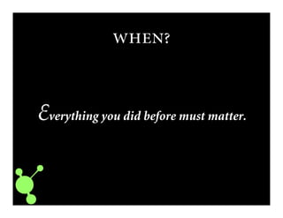
Everything you did before must matter.
 