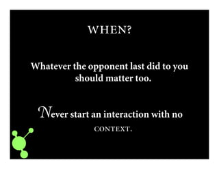 
Whatever the opponent last did to you
should matter too.
Never start an interaction with no
.
 