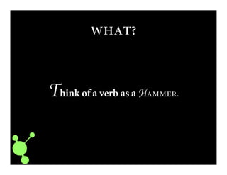 
Think of a verb as a H.
 