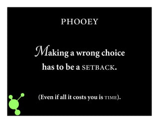 
Making a wrong choice
has to be a .
(Even if all it costs you is ).
 