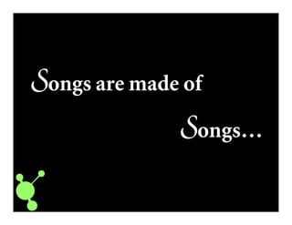 SSSSongs are made of
SSSSongs…
 