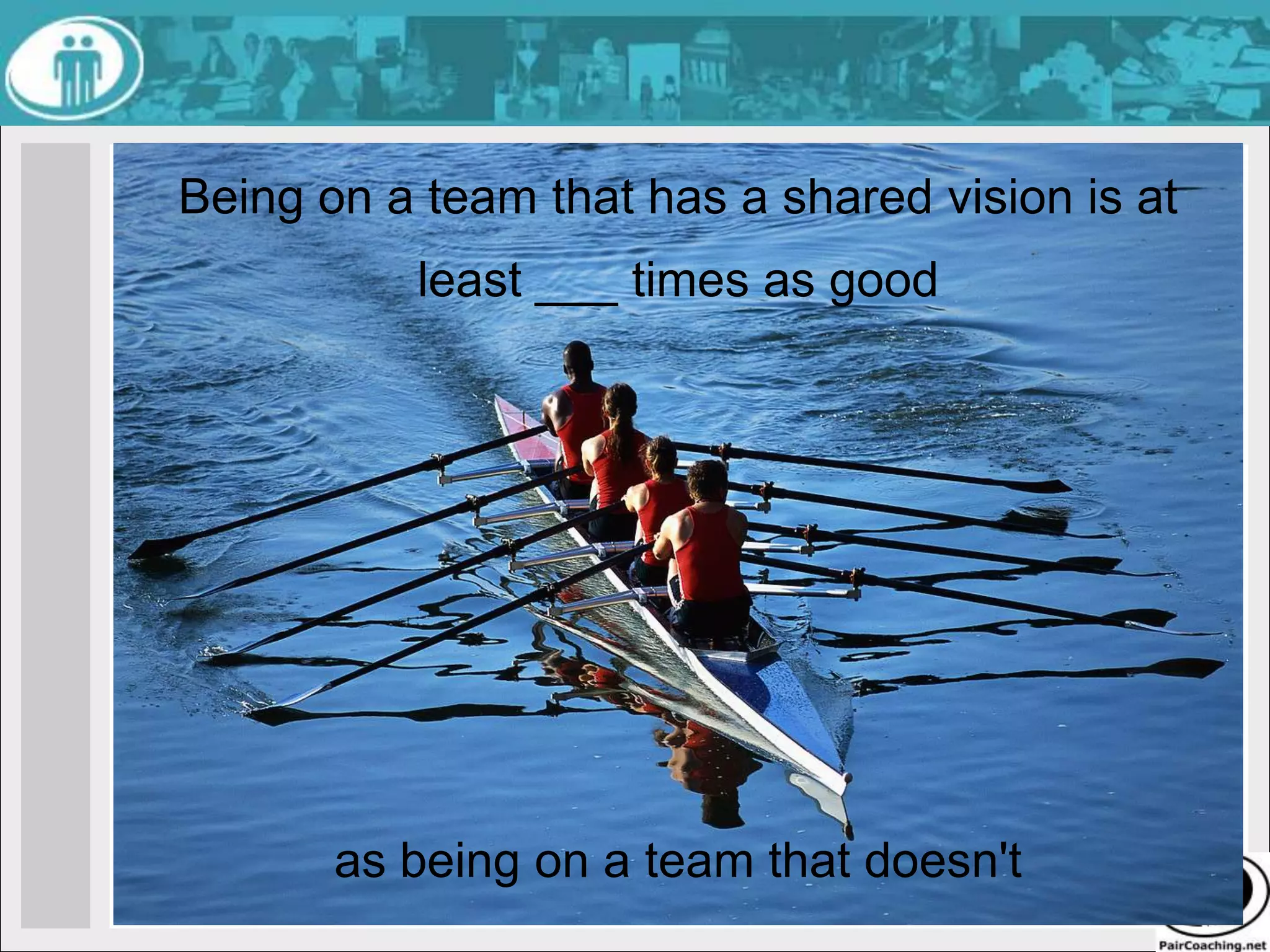 Shared VisionPlease stand if you have ever been on a team with a shared visionPlease sit down when what I say is NOT true from your experience on that team