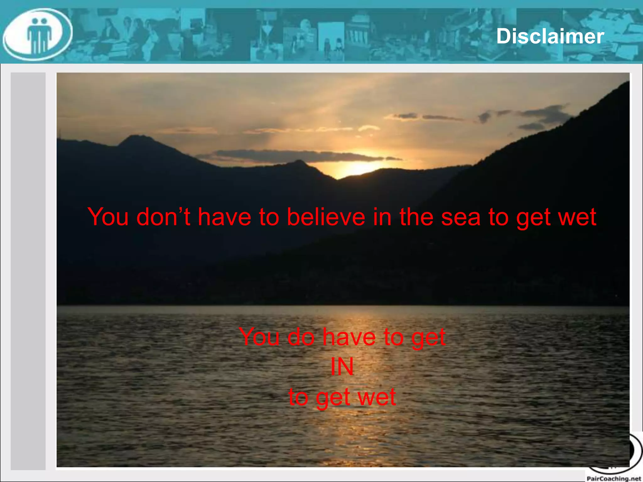 DisclaimerYou don’t have to believe in the sea to get wetYou do have to get IN to get wet