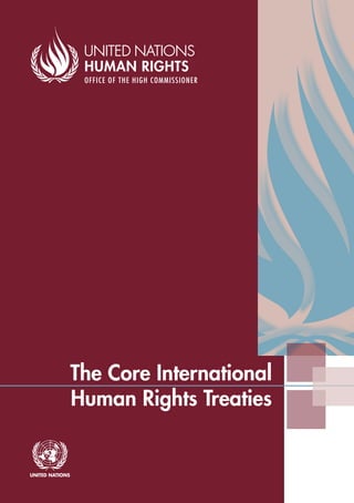 The Core International
Human Rights Treaties
13-48973
ISBN: 978-92-1-154202-8
The
Core
International
Human
Rights
Treaties
 