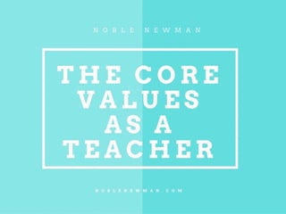 The Core Values as a Teacher by Noble Newman