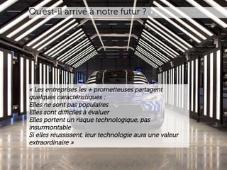 www.15marches.fr
Qu’est-il arrivé à notre futur ?
« Les entreprises les + prometteuses partagent
quelques caractéristiques :
Elles ne sont pas populaires
Elles sont diﬃciles à évaluer
Elles portent un risque technologique, pas
insurmontable
Si elles réussissent, leur technologie aura une valeur
extraordinaire »	
 