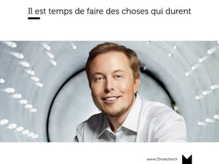 www.15marches.fr
Il est temps de faire des choses qui durent
 
