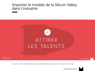 www.15marches.fr
Importer le modèle de la Silicon Valley
dans l’industrie
Source : http://15marches.fr/numerique/think-big-act-small-elon-musk
 