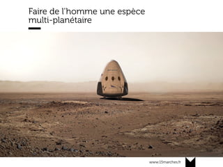 www.15marches.fr
Faire de l’homme une espèce
multi-planétaire
 