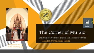 The Corner of Mu Sic
UPDATING THE MU SIC OF DIGITAL AND ARK PERFORMANCE
MDIA
An Update to Mu Sic
in the Advancing Age
Includes Architectural Builds
 