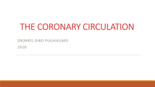 THE CORONARY CIRCULATION
DR(MRS) DIBO PUGHIKUMO
2020
 