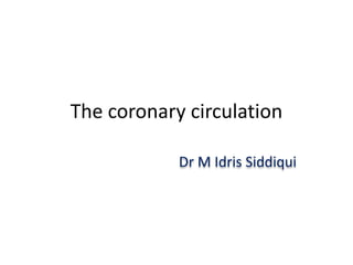 The coronary circulation
Dr M Idris Siddiqui
 