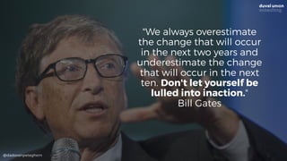 @dadovanpeteghem
"We always overestimate
the change that will occur
in the next two years and
underestimate the change
that will occur in the next
ten. Don't let yourself be
lulled into inaction."
Bill Gates
 
