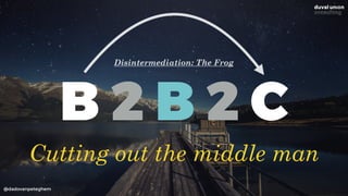 @dadovanpeteghem
B 2 B 2 C
Disintermediation: The Frog
Cutting out the middle man
 