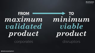 @dadovanpeteghem
FROM
maximum
validated
product
TO
minimum
viable
product
corporates disruptors
 