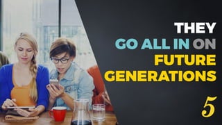 @dadovanpeteghem
THEY
GO ALL IN ON
FUTURE
GENERATIONS
5
 