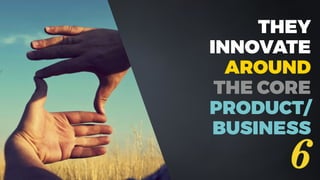 @dadovanpeteghem
THEY
INNOVATE
AROUND
THE CORE
PRODUCT/
BUSINESS
6
 