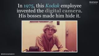 @dadovanpeteghem
In 1975, this Kodak employee
invented the digital camera.
His bosses made him hide it.
 