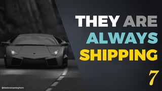 @dadovanpeteghem
THEY ARE
ALWAYS  
SHIPPING
7
 