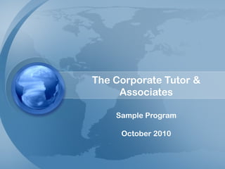 The Corporate Tutor &
Associates
Sample Program
October 2010
 