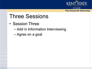 Three Sessions
• Session Three
– Add in Information Interviewing
– Agree on a goal
 