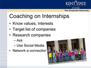 Coaching on Internships
• Know values, interests
• Target list of companies
• Research companies
– Ask
– Use Social Media
• Network a connection
 