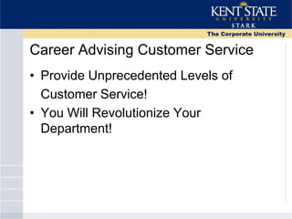 Career Advising Customer Service
• Provide Unprecedented Levels of
Customer Service!
• You Will Revolutionize Your
Department!
 