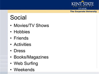 Social
• Movies/TV Shows
• Hobbies
• Friends
• Activities
• Dress
• Books/Magazines
• Web Surfing
• Weekends
 