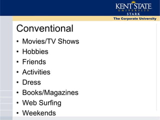 Conventional
• Movies/TV Shows
• Hobbies
• Friends
• Activities
• Dress
• Books/Magazines
• Web Surfing
• Weekends
 