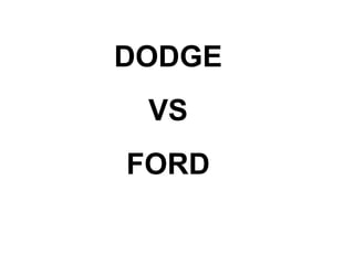 DODGE
 VS
FORD
 