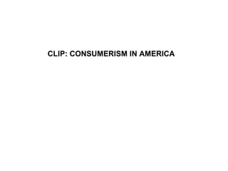 CLIP: CONSUMERISM IN AMERICA 