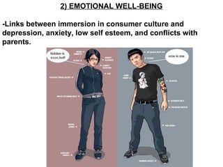 2) EMOTIONAL WELL-BEING
-Links between immersion in consumer culture and
depression, anxiety, low self esteem, and conflicts with
parents.
 