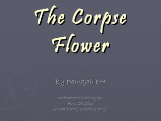 The Corpse Flower By Damajah BH Dedicated to Biology p6 April 28 2011 (Great Poetry Reading Day) 