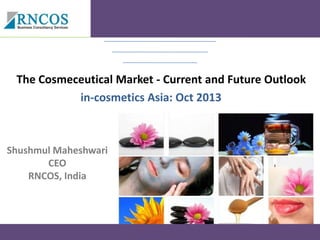 The Cosmeceutical Market - Current and Future Outlook
in-cosmetics Asia: Oct 2013

Shushmul Maheshwari
CEO
RNCOS, India

 