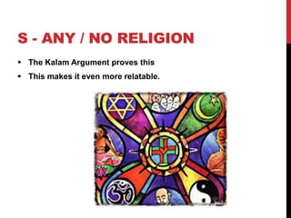 S - ANY / NO RELIGION
 The Kalam Argument proves this
 This makes it even more relatable.
 