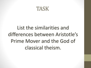 TASK
List the similarities and
differences between Aristotle’s
Prime Mover and the God of
classical theism.

 