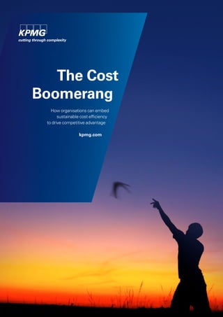The Cost
Boomerang
How organisations can embed
sustainable cost efficiency
to drive competitive advantage
kpmg.com
 