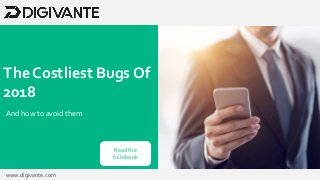 The Costliest Bugs Of
2018
And how to avoid them
Read the
full ebook
www.digivante.com
 